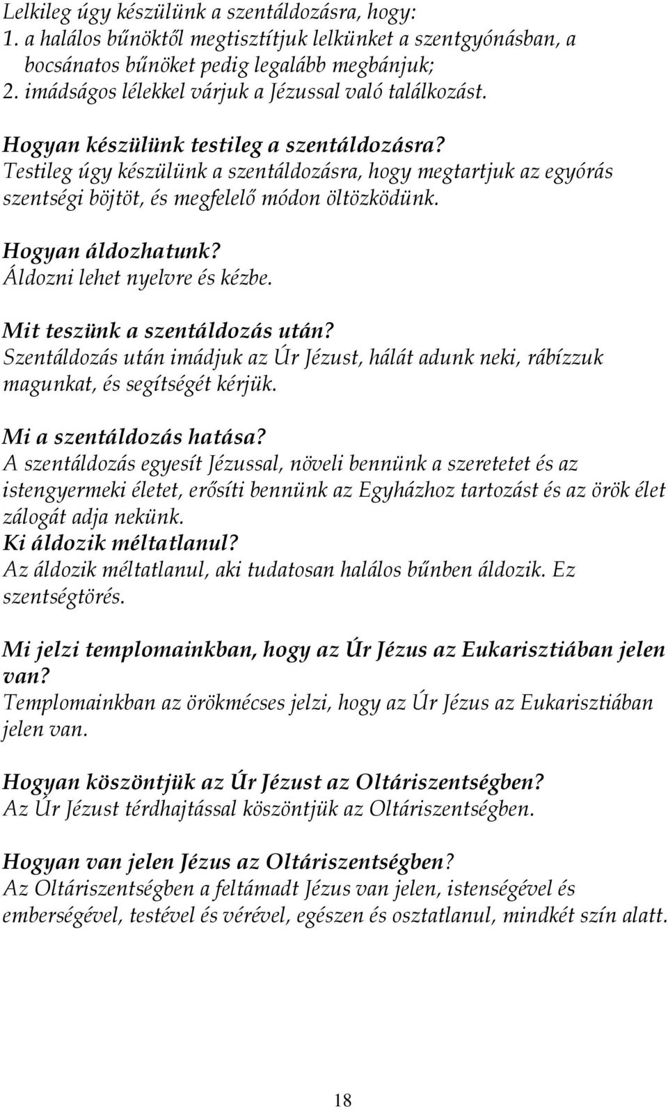 Testileg úgy készülünk a szentáldozásra, hogy megtartjuk az egyórás szentségi böjtöt, és megfelelő módon öltözködünk. Hogyan áldozhatunk? Áldozni lehet nyelvre és kézbe.