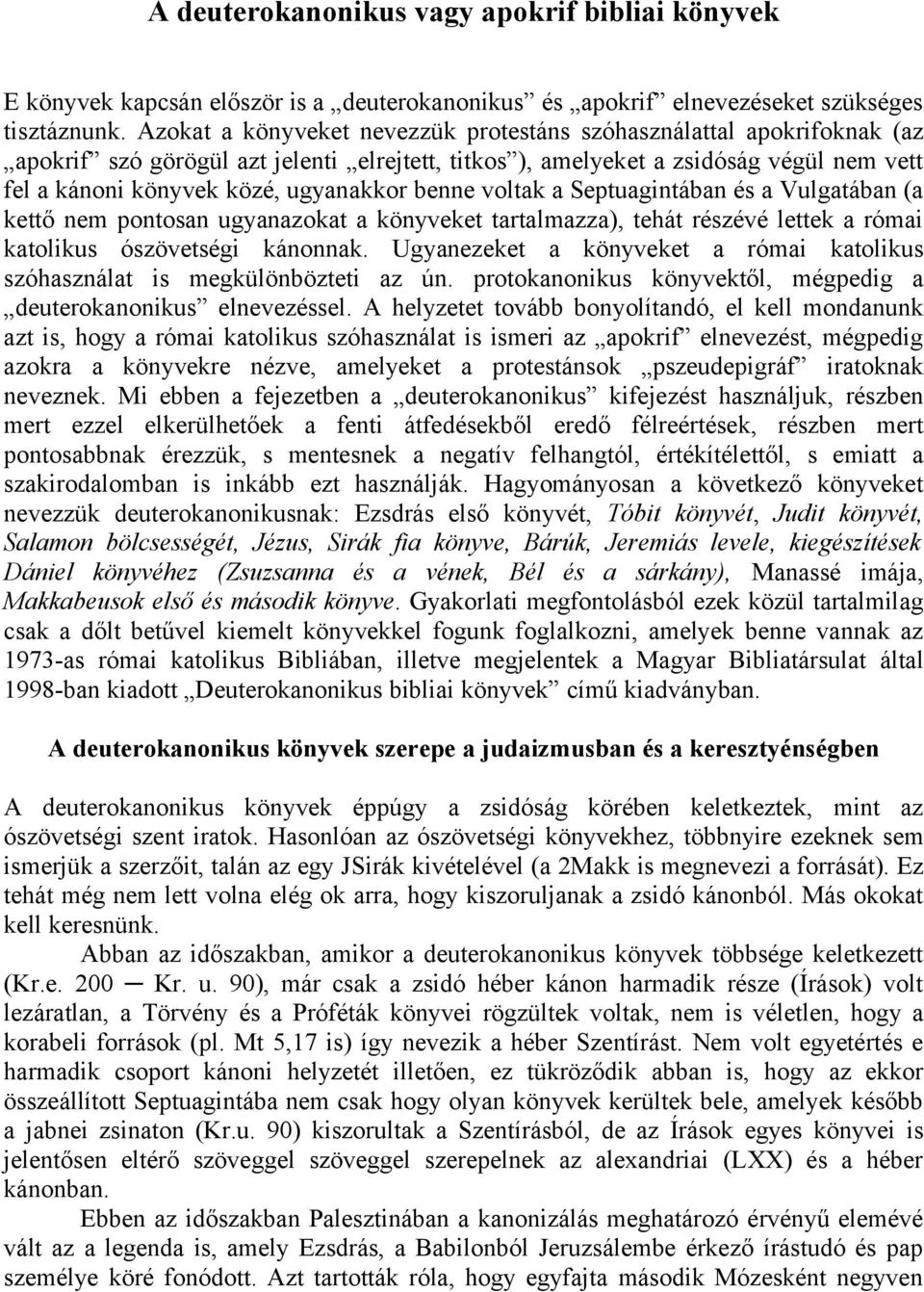 benne voltak a Septuagintában és a Vulgatában (a kettő nem pontosan ugyanazokat a könyveket tartalmazza), tehát részévé lettek a római katolikus ószövetségi kánonnak.