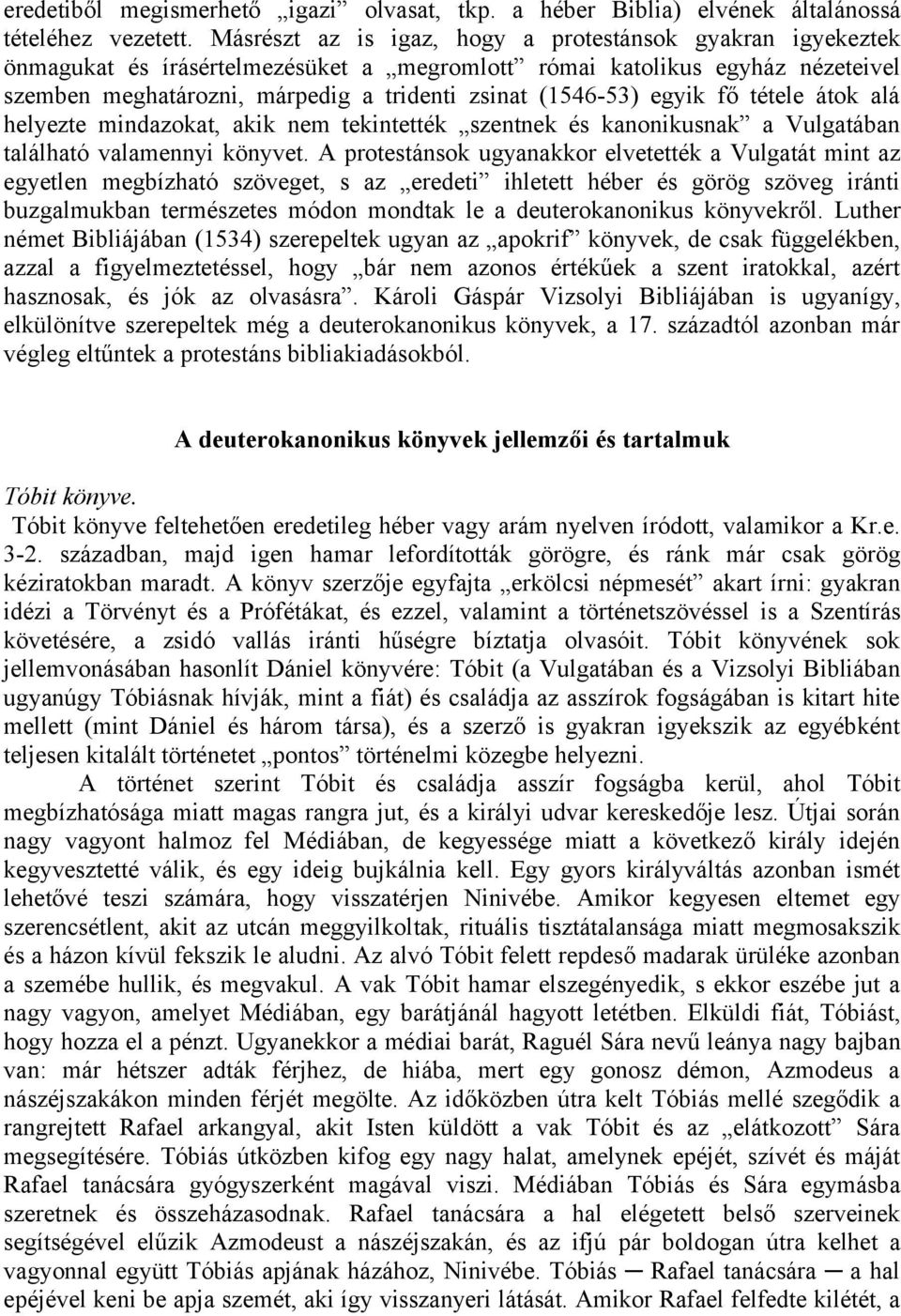 egyik fő tétele átok alá helyezte mindazokat, akik nem tekintették szentnek és kanonikusnak a Vulgatában található valamennyi könyvet.