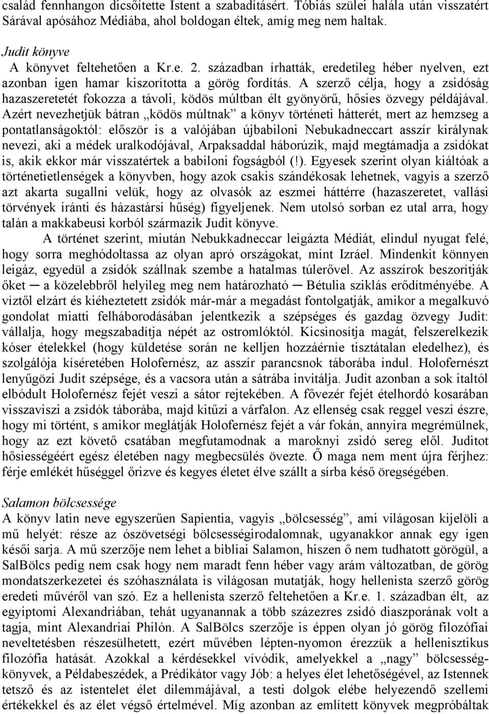 A szerző célja, hogy a zsidóság hazaszeretetét fokozza a távoli, ködös múltban élt gyönyörű, hősies özvegy példájával.
