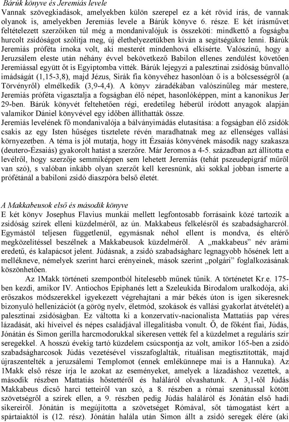 Bárúk Jeremiás próféta írnoka volt, aki mesterét mindenhová elkísérte.