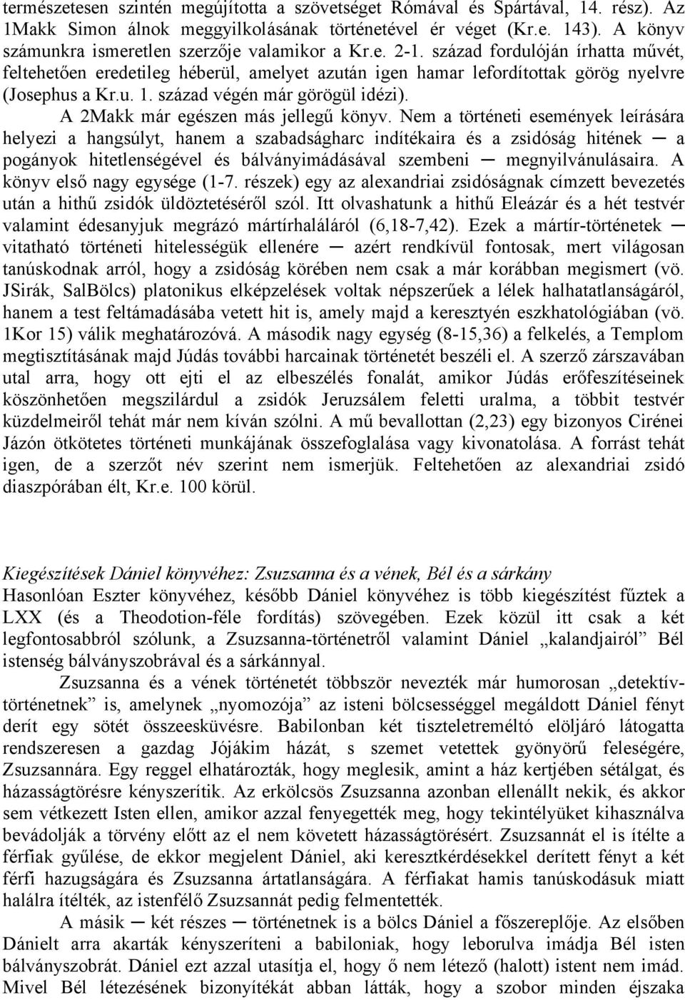 század végén már görögül idézi). A 2Makk már egészen más jellegű könyv.
