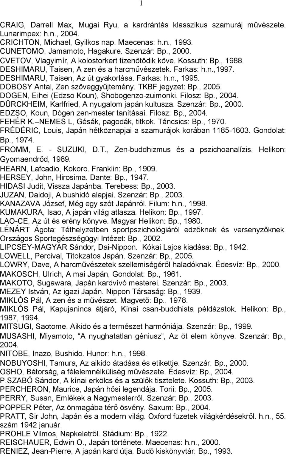 DOBOSY Antal, Zen szöveggyűjtemény. TKBF jegyzet: Bp., 2005. DOGEN, Eihei (Edzso Koun), Shobogenzo-zuimonki. Filosz: Bp., 2004. DÜRCKHEIM, Karlfried, A nyugalom japán kultusza. Szenzár: Bp., 2000.