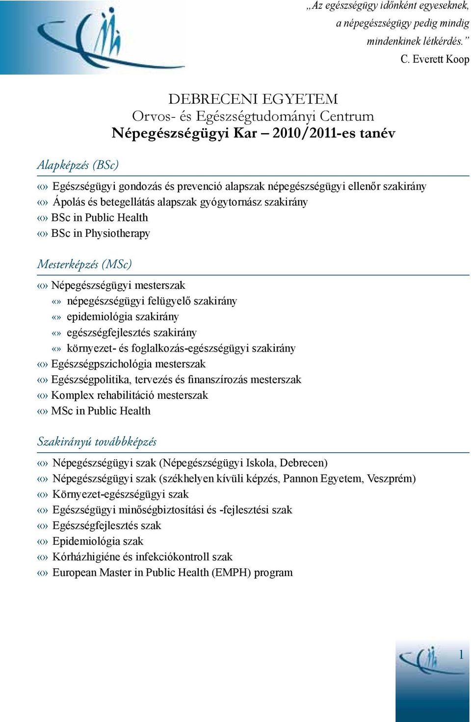 szakirány Ápolás és betegellátás alapszak gyógytornász szakirány BSc in Public Health BSc in Physiotherapy Mesterképzés (MSc) Népegészségügyi mesterszak népegészségügyi felügyelő szakirány