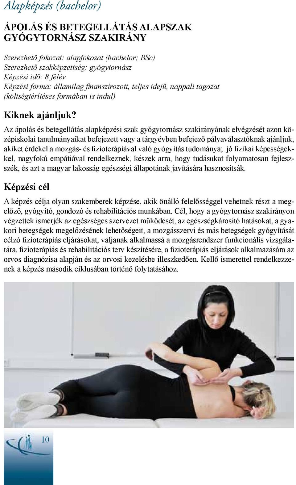 Az ápolás és betegellátás alapképzési szak gyógytornász szakirányának elvégzését azon középiskolai tanulmányaikat befejezett vagy a tárgyévben befejező pályaválasztóknak ajánljuk, akiket érdekel a