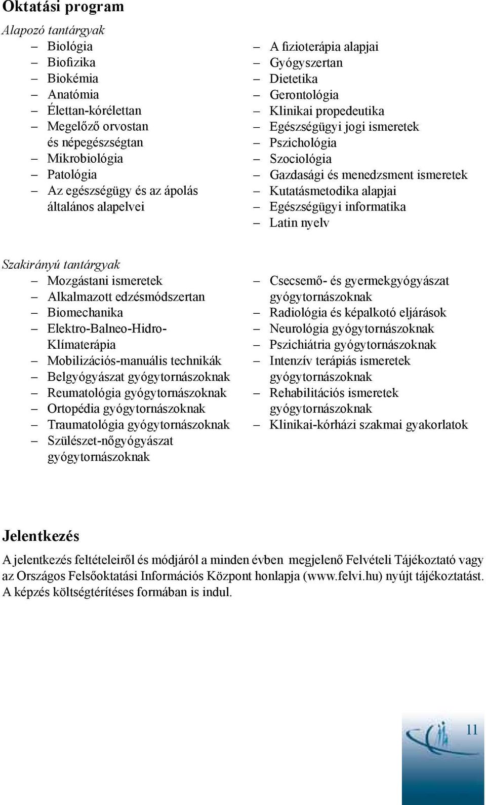 Egészségügyi informatika Latin nyelv Szakirányú tantárgyak Mozgástani ismeretek Alkalmazott edzésmódszertan Biomechanika Elektro-Balneo-Hidro- Klímaterápia Mobilizációs-manuális technikák