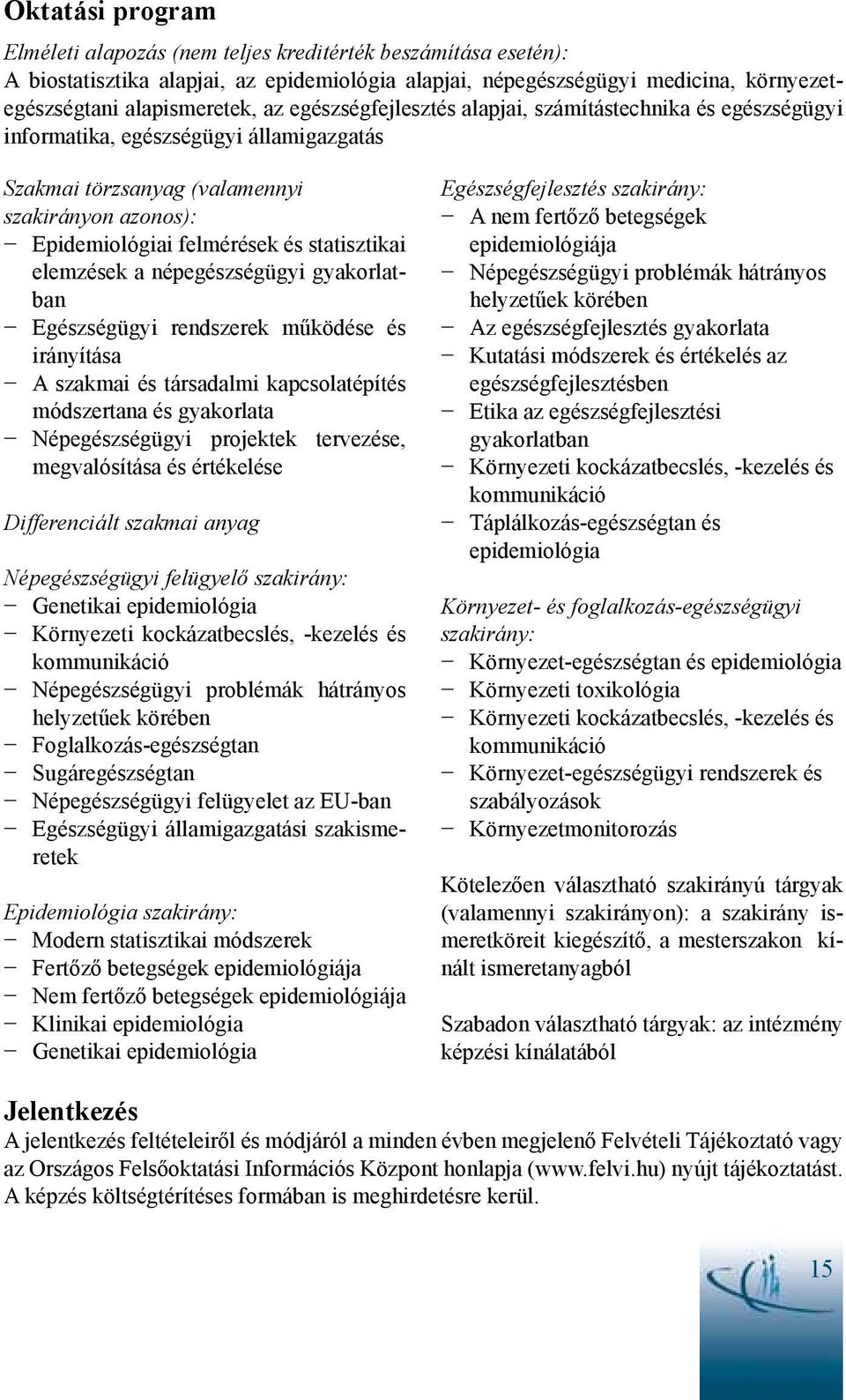 elemzések a népegészségügyi gyakorlatban Egészségügyi rendszerek működése és irányítása A szakmai és társadalmi kapcsolatépítés módszertana és gyakorlata Népegészségügyi projektek tervezése,