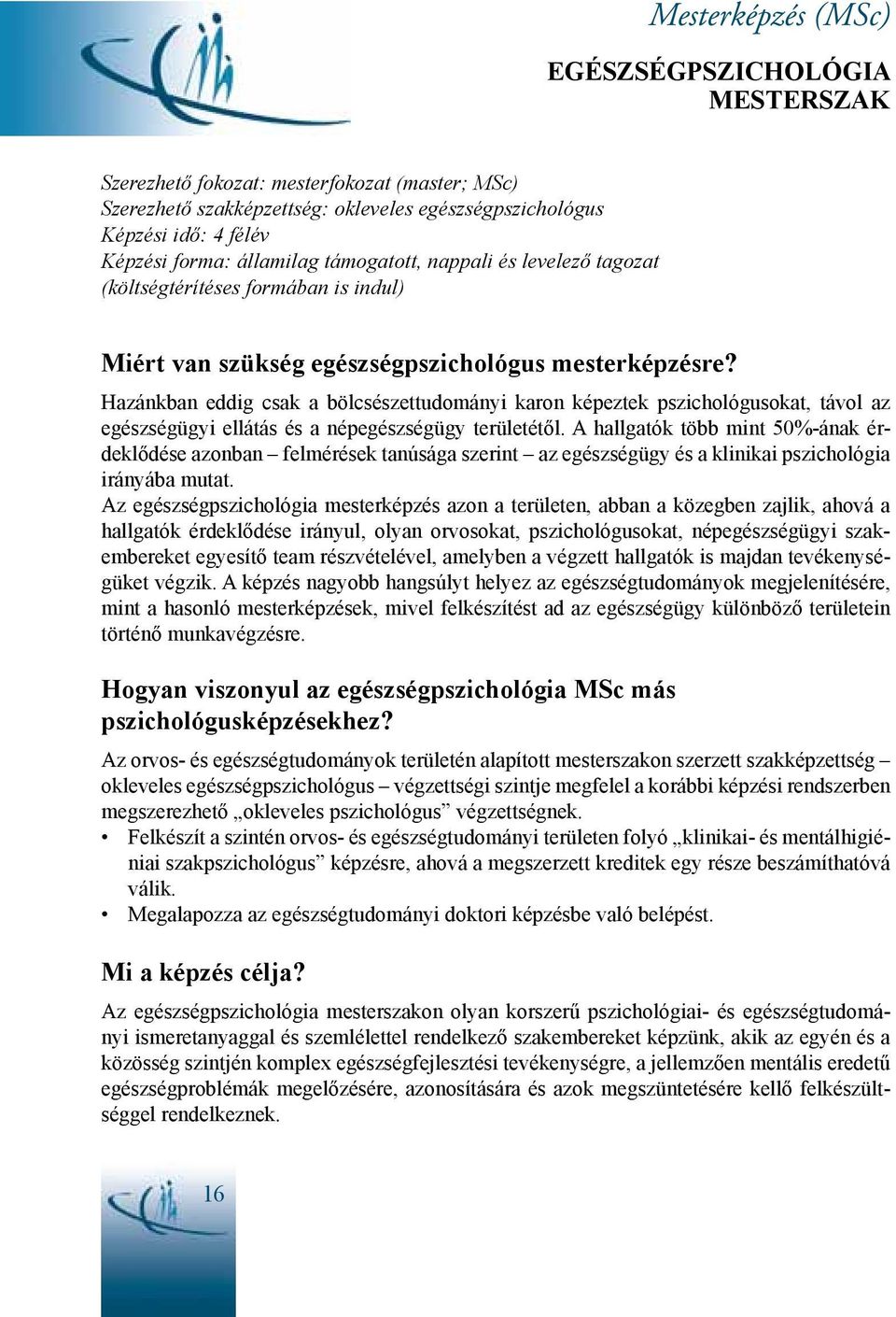 Hazánkban eddig csak a bölcsészettudományi karon képeztek pszichológusokat, távol az egészségügyi ellátás és a népegészségügy területétől.