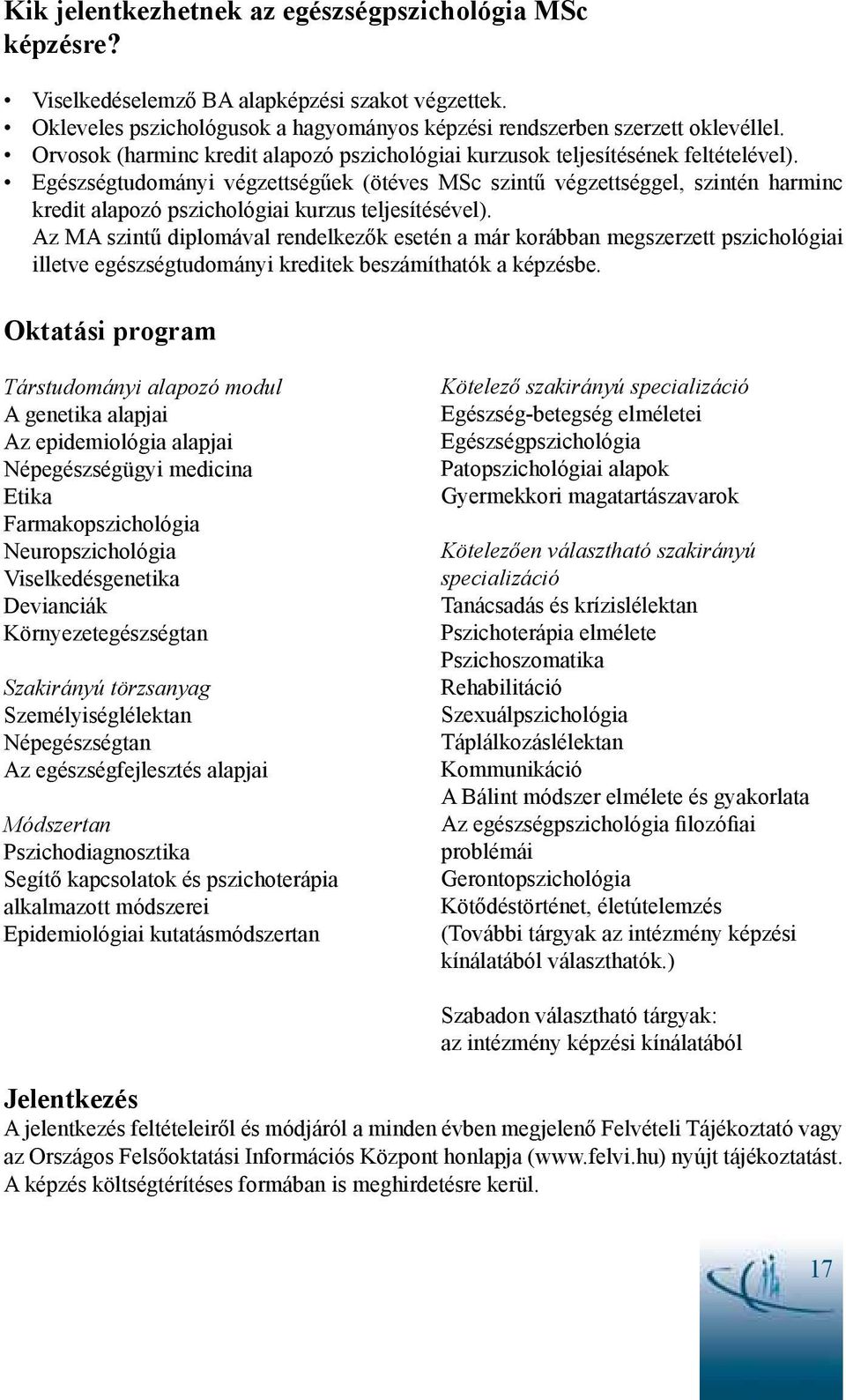 Egészségtudományi végzettségűek (ötéves MSc szintű végzettséggel, szintén harminc kredit alapozó pszichológiai kurzus teljesítésével).