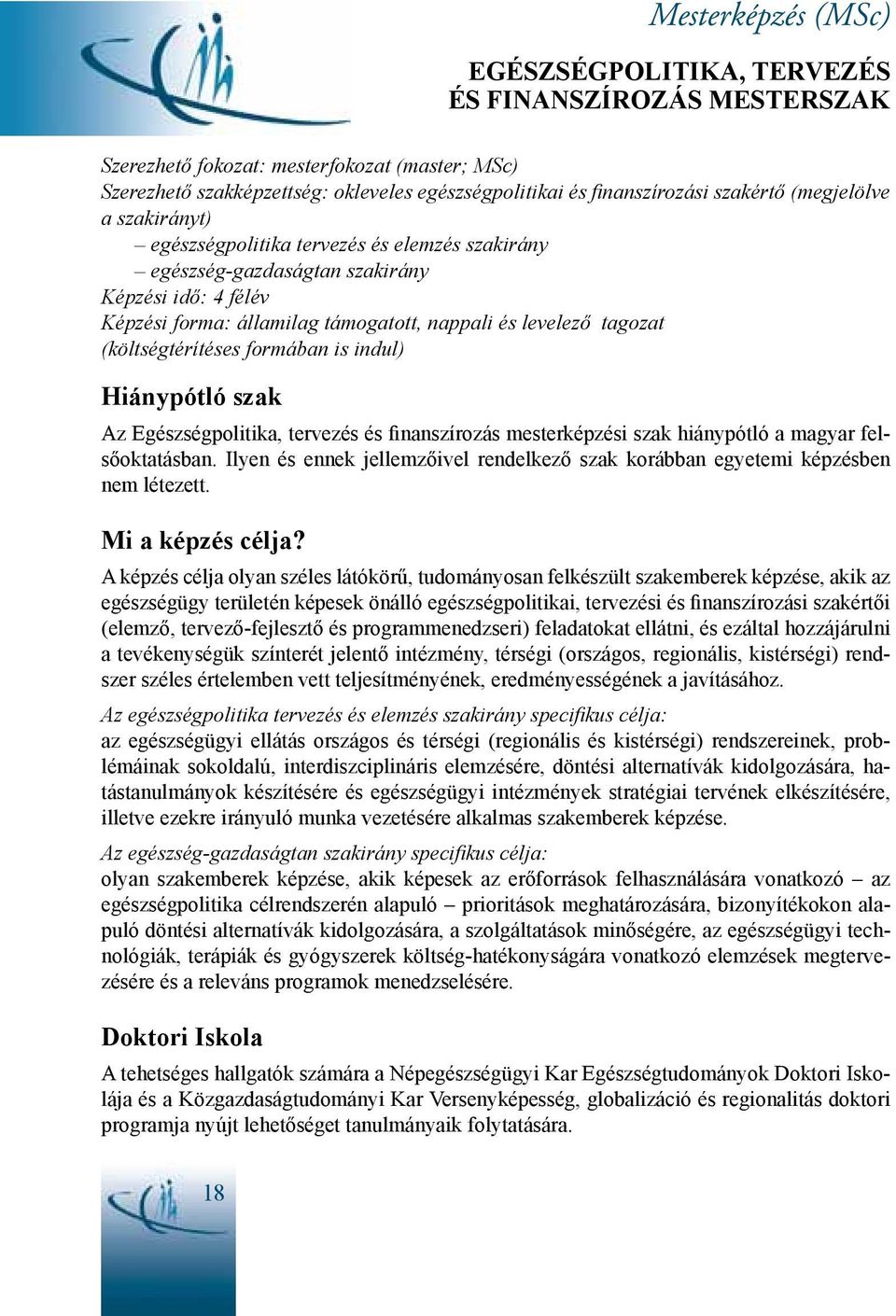 (költségtérítéses formában is indul) Hiánypótló szak Az Egészségpolitika, tervezés és finanszírozás mesterképzési szak hiánypótló a magyar felsőoktatásban.