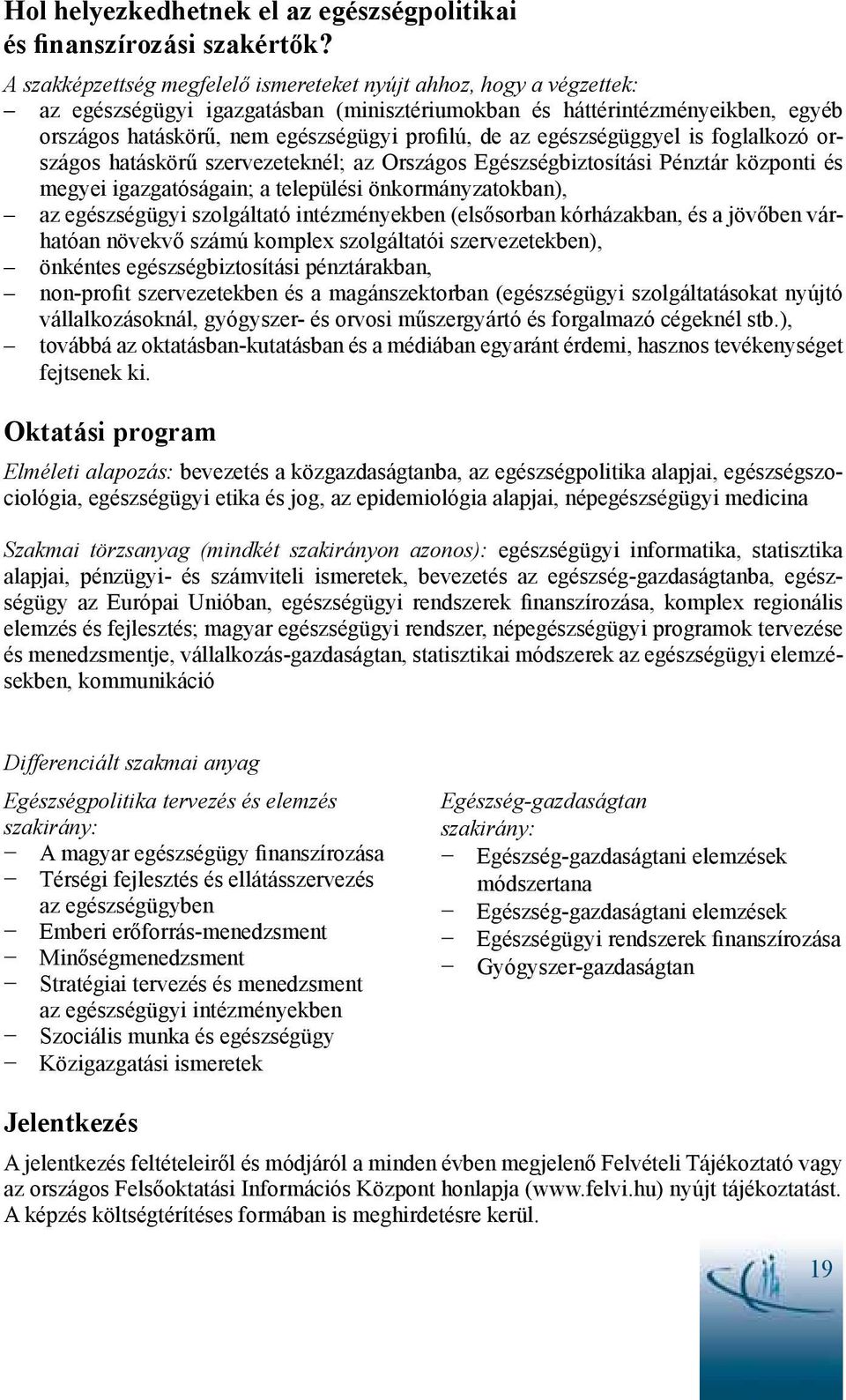 az egészségüggyel is foglalkozó országos hatáskörű szervezeteknél; az Országos Egészségbiztosítási Pénztár központi és megyei igazgatóságain; a települési önkormányzatokban), az egészségügyi