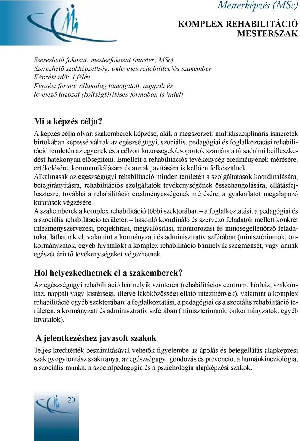 A képzés célja olyan szakemberek képzése, akik a megszerzett multidiszciplináris ismeretek birtokában képessé válnak az egészségügyi, szociális, pedagógiai és foglalkoztatási rehabilitáció területén