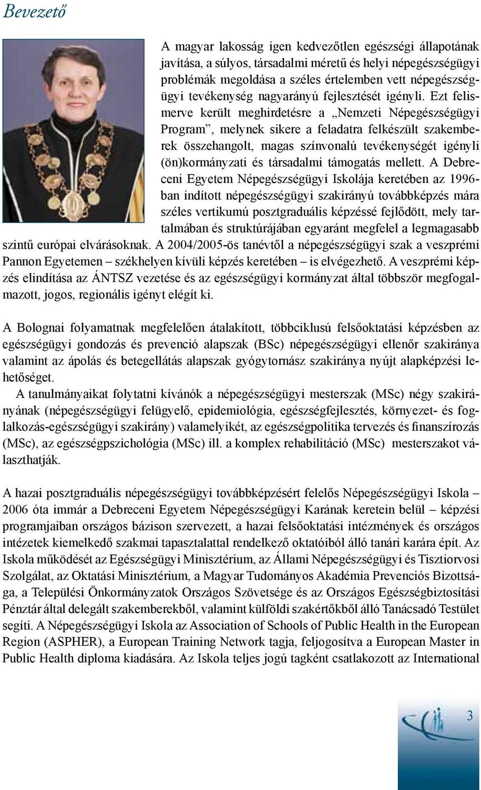 Ezt felismerve került meghirdetésre a Nemzeti Népegészségügyi Program, melynek sikere a feladatra felkészült szakemberek összehangolt, magas színvonalú tevékenységét igényli (ön)kormányzati és