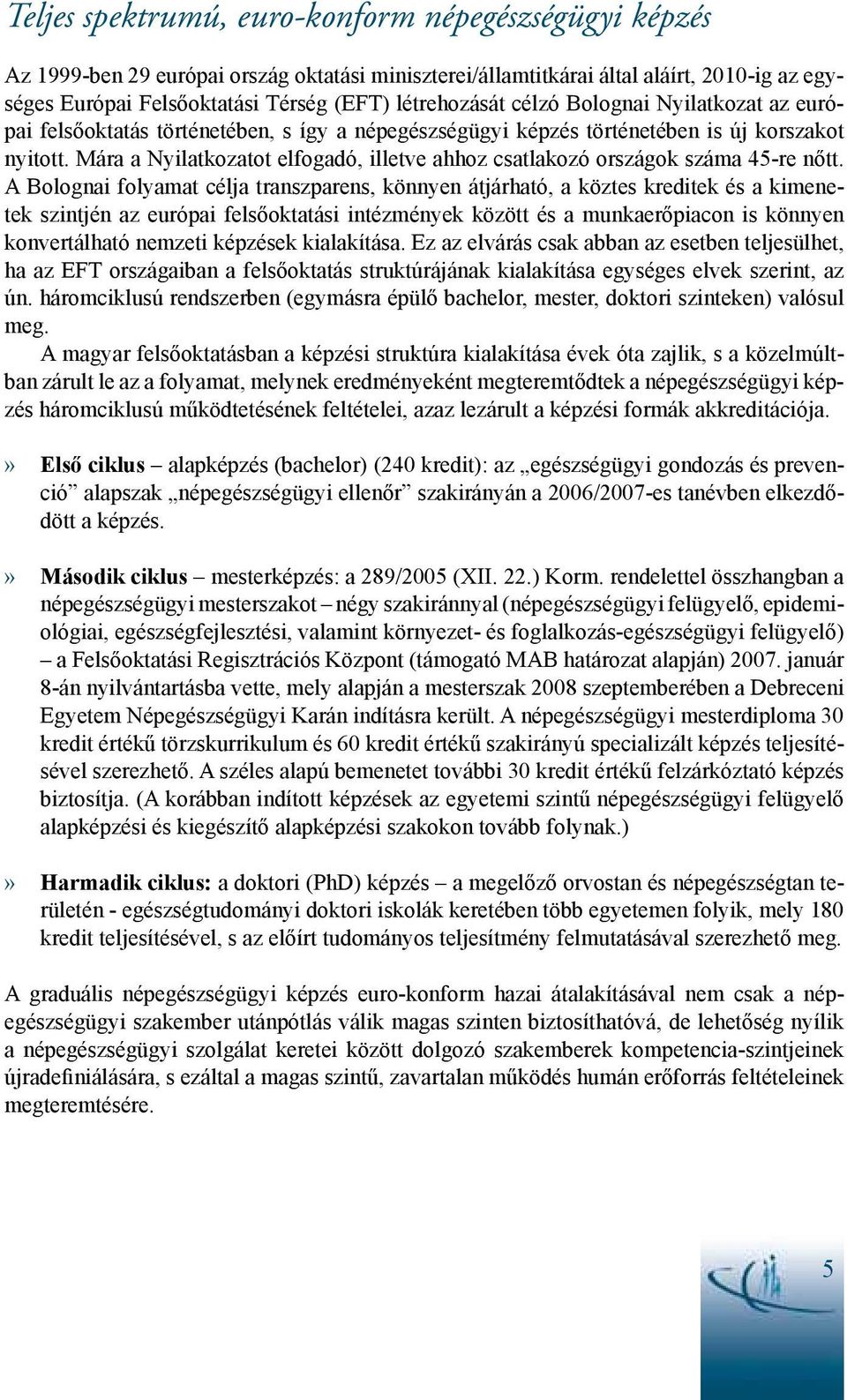 Mára a Nyilatkozatot elfogadó, illetve ahhoz csatlakozó országok száma 45-re nőtt.