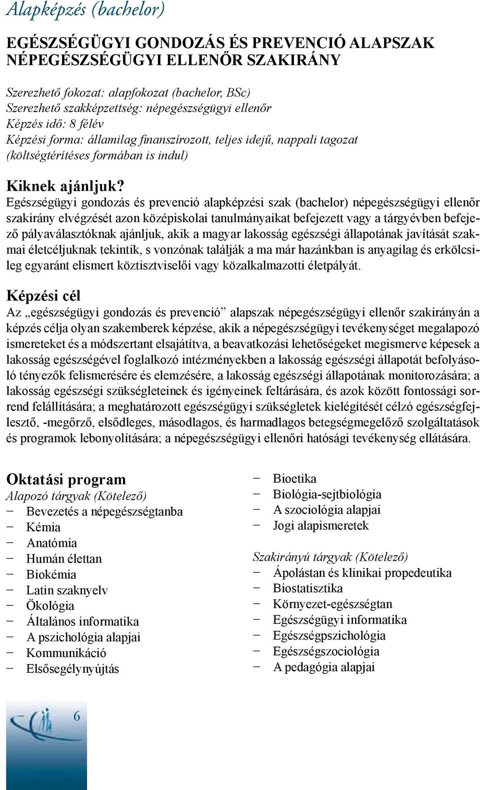 Egészségügyi gondozás és prevenció alapképzési szak (bachelor) népegészségügyi ellenőr szakirány elvégzését azon középiskolai tanulmányaikat befejezett vagy a tárgyévben befejező pályaválasztóknak