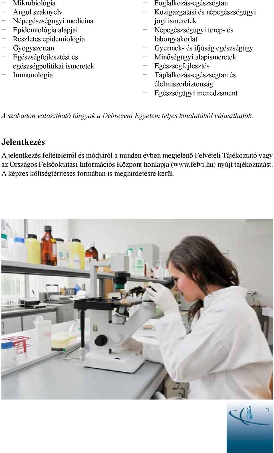 Táplálkozás-egészségtan és élelmiszerbiztonság Egészségügyi menedzsment A szabadon választható tárgyak a Debreceni Egyetem teljes kínálatából választhatók.