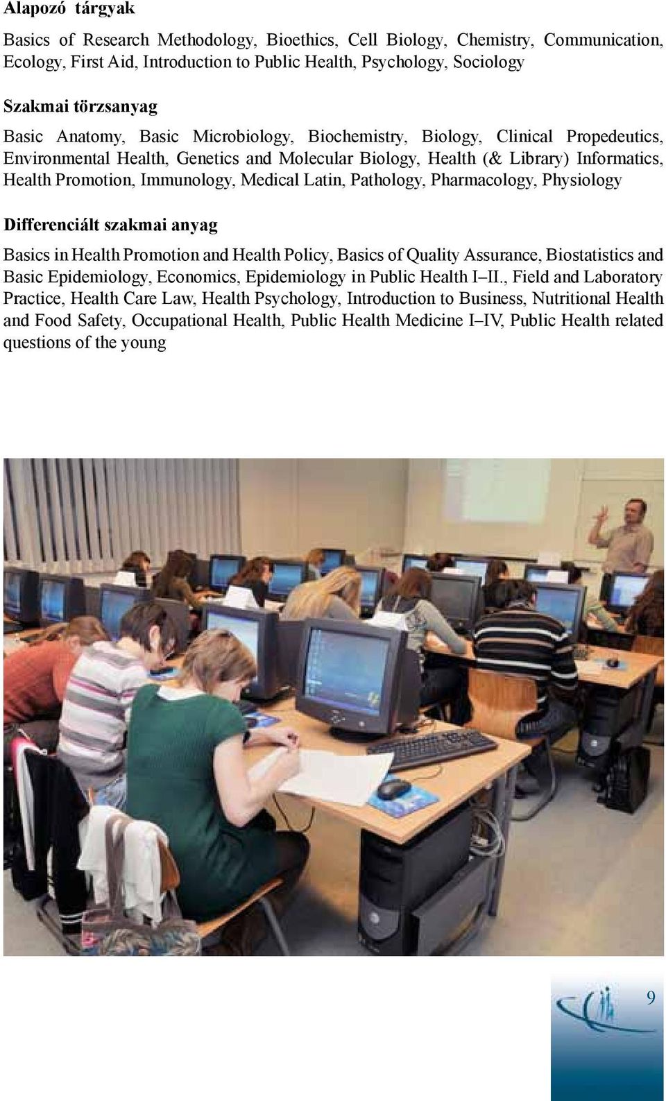 Latin, Pathology, Pharma cology, Physiology Differenciált szakmai anyag Basics in Health Promotion and Health Policy, Basics of Quality Assurance, Biostatistics and Basic Epidemiology, Economics,