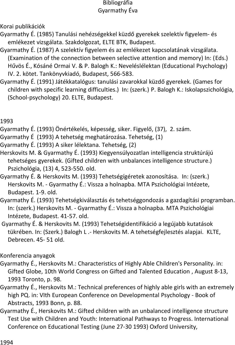 Tankönyvkiadó, Budapest, 566-583. Gyarmathy É. (1991) Játékkatalógus: tanulási zavarokkal küzdő gyerekek. (Games for children with specific learning difficulties.) In: (szerk.) P. Balogh K.