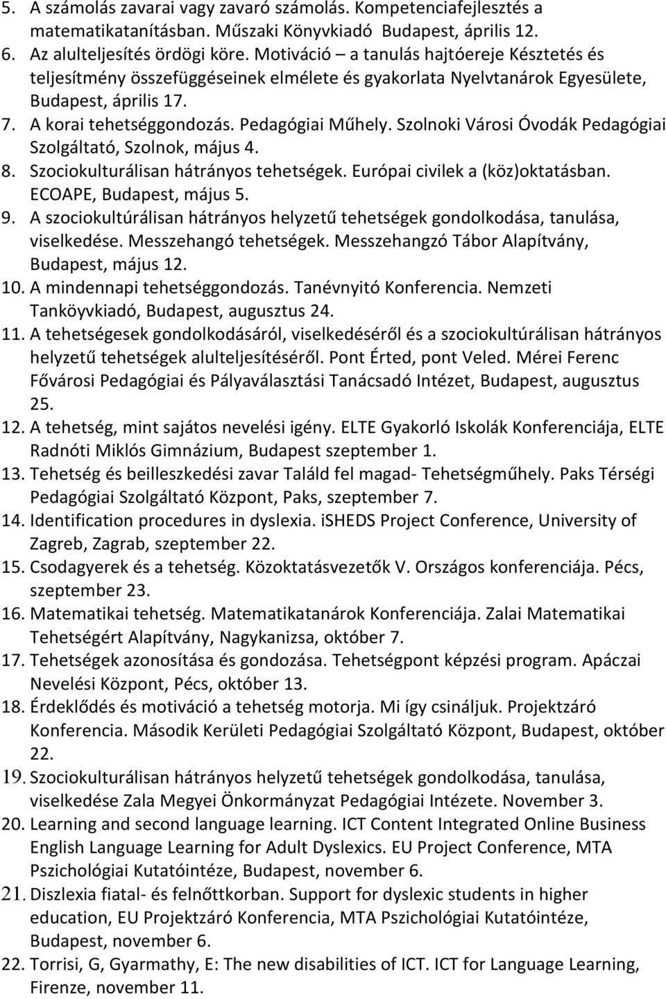 Szolnoki Városi Óvodák Pedagógiai Szolgáltató, Szolnok, május 4. 8. Szociokulturálisan hátrányos tehetségek. Európai civilek a (köz)oktatásban. ECOAPE, Budapest, május 5. 9.