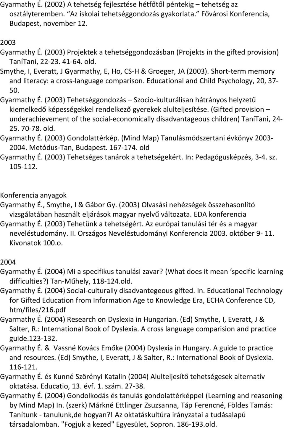 Short-term memory and literacy: a cross-language comparison. Educational and Child Psychology, 20, 37-50. Gyarmathy É.