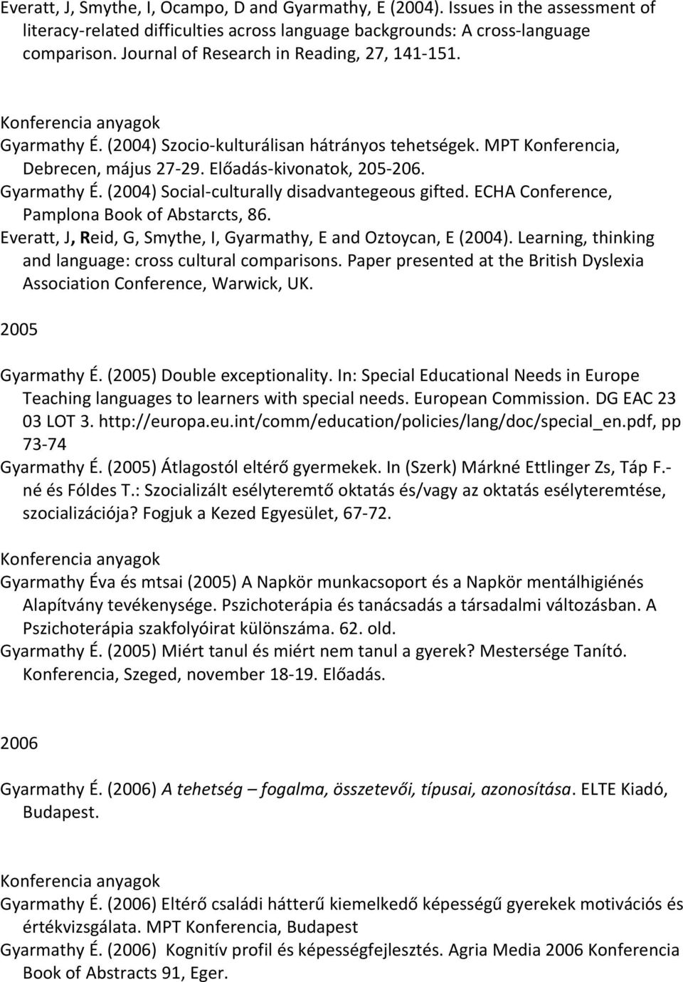 ECHA Conference, Pamplona Book of Abstarcts, 86. Everatt, J, Reid, G, Smythe, I, Gyarmathy, E and Oztoycan, E (2004). Learning, thinking and language: cross cultural comparisons.