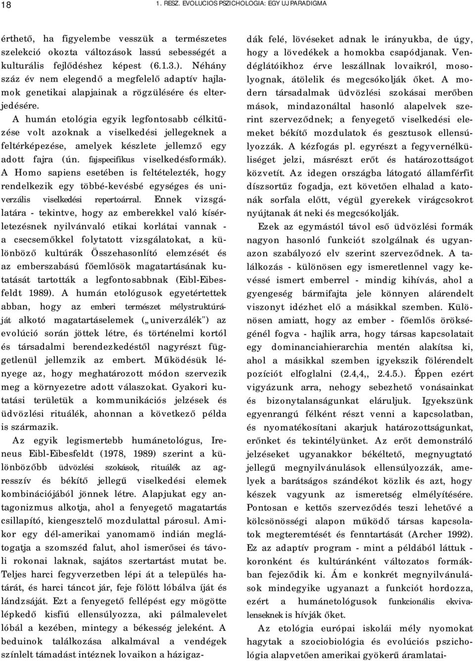 A humán etológia egyik legfontosabb célkitűzése volt azoknak a viselkedési jellegeknek a feltérképezése, amelyek készlete jellemző egy adott fajra (ún. fajspecifikus viselkedésformák).