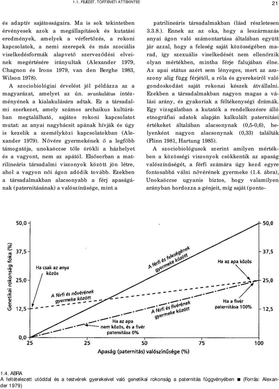 elveinek megértésére irányultak (Alexander 1979, Chagnon és Irons 1979, van den Berghe 1983, Wilson 1978). A szociobiológiai érvelést jól példázza az a magyarázat, amelyet az ún.