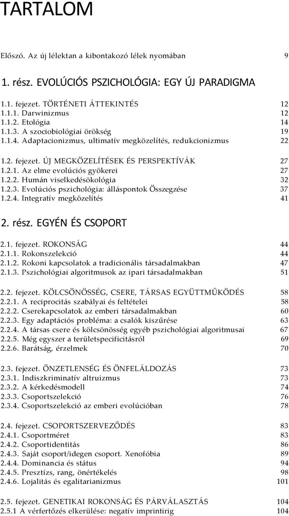 2.3. Evolúciós pszichológia: álláspontok Összegzése 37 1.2.4. Integratív megközelítés 41 2. rész. EGYÉN ÉS CSOPORT 2.1. fejezet. ROKONSÁG 44 2.1.1. Rokonszelekció 44 2.1.2. Rokoni kapcsolatok a tradicionális társadalmakban 47 2.