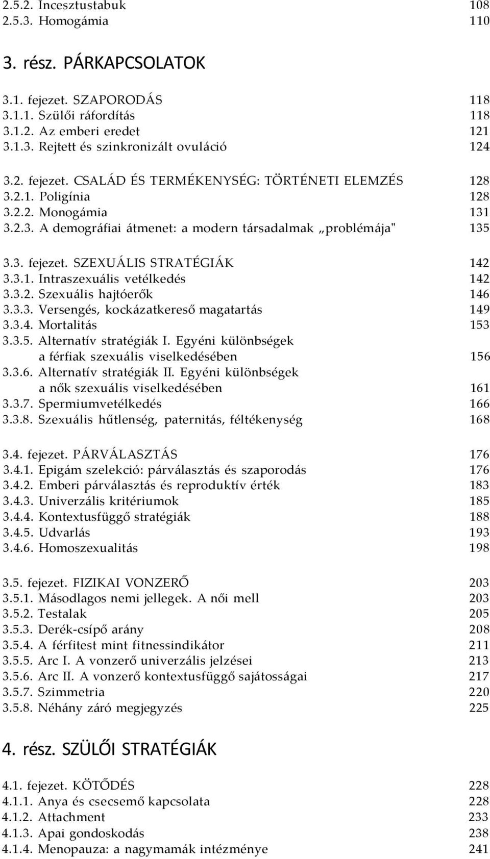 3.1. Intraszexuális vetélkedés 142 3.3.2. Szexuális hajtóerők 146 3.3.3. Versengés, kockázatkereső magatartás 149 3.3.4. Mortalitás 153 3.3.5. Alternatív stratégiák I.