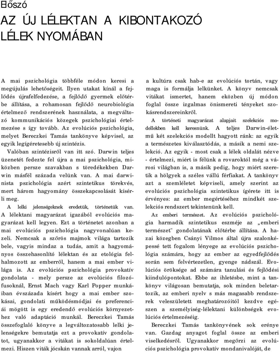 pszichológiai értelmezése s így tovább. Az evolúciós pszichológia, melyet Bereczkei Tamás tankönyve képvisel, az egyik legígéretesebb új szintézis. Valóban szintézisről van itt szó.