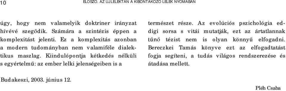 Kiindulópontja kétkedés nélküli s egyértelmű: az ember lelki jelenségeiben is a Budakeszi, 2003. június 12. természet része.