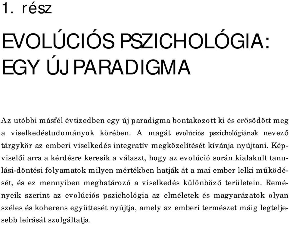 Képviselői arra a kérdésre keresik a választ, hogy az evolúció során kialakult tanulási-döntési folyamatok milyen mértékben hatják át a mai ember lelki működését, és ez