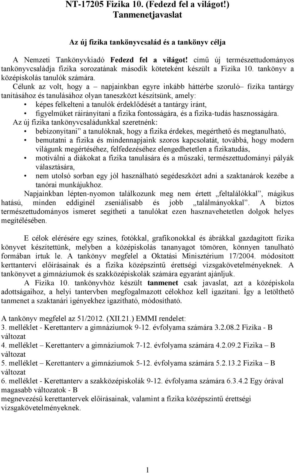 Célunk az volt, hogy a napjainkban egyre inkább háttérbe szoruló fizika tantárgy tanításához és tanulásához olyan taneszközt készítsünk, amely: képes felkelteni a tanulók érdeklődését a tantárgy