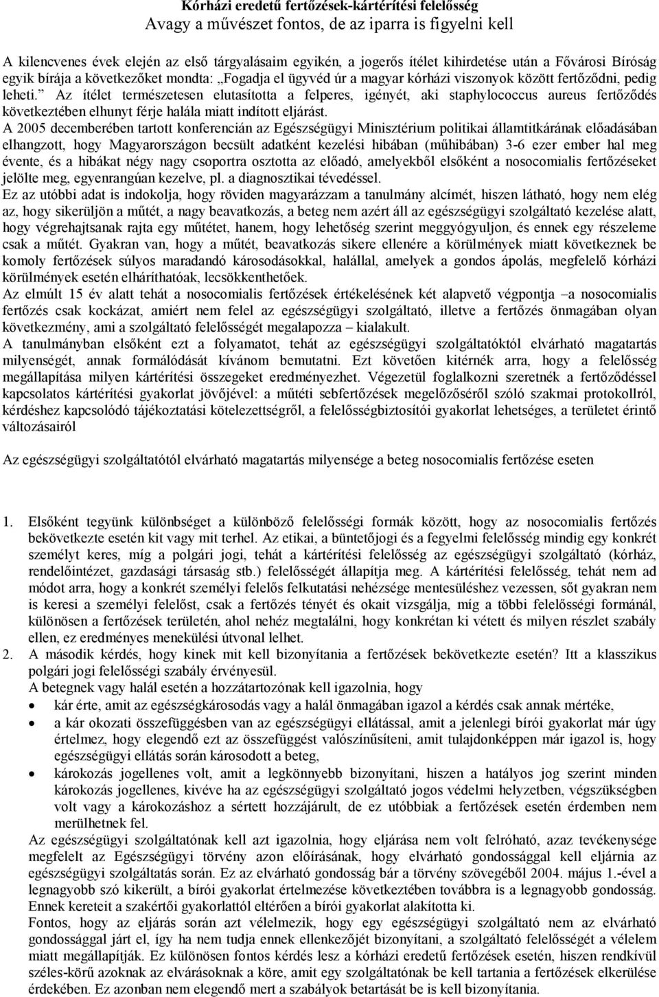 Az ítélet természetesen elutasította a felperes, igényét, aki staphylococcus aureus fertőződés következtében elhunyt férje halála miatt indított eljárást.