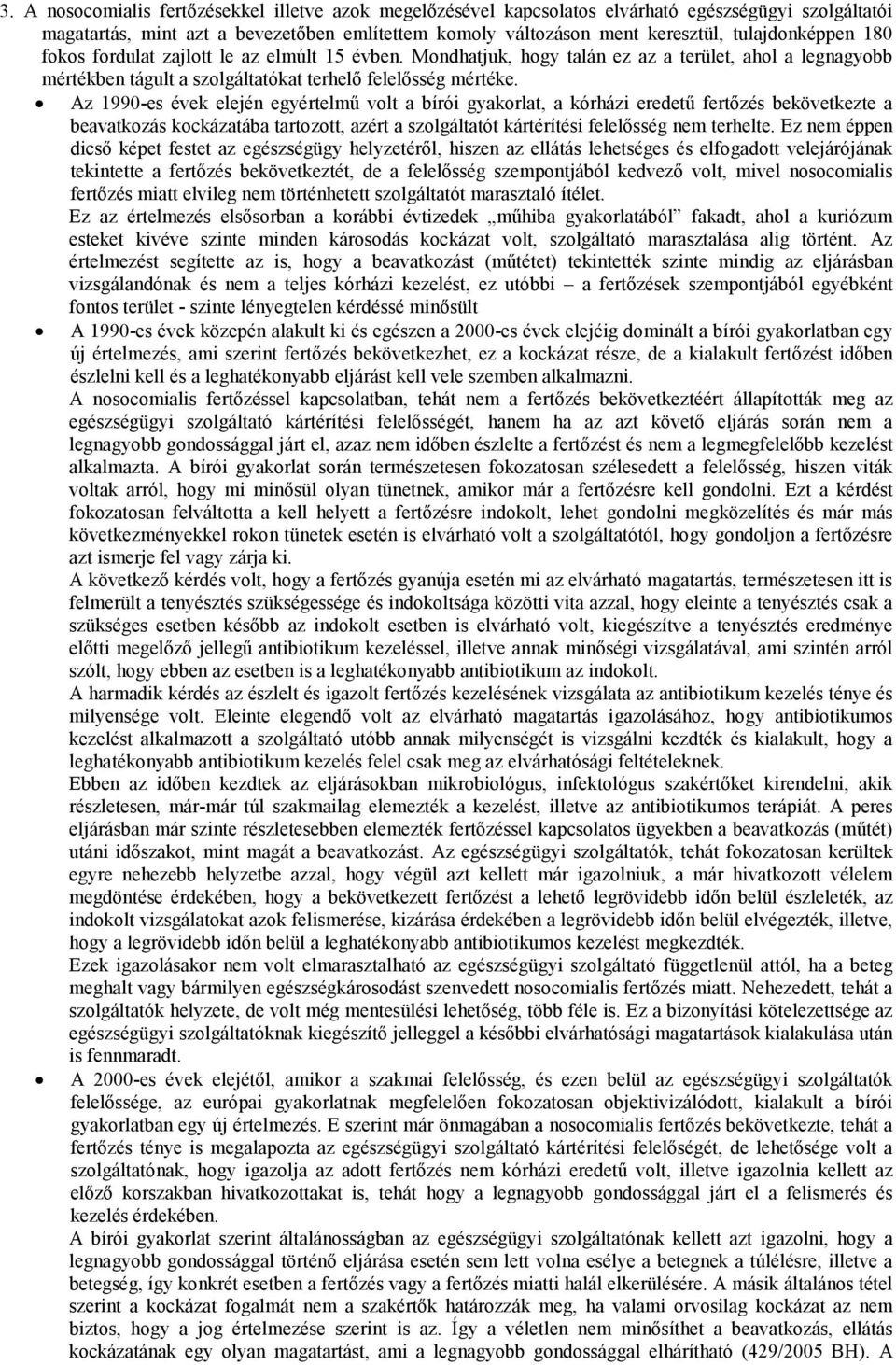 Az 1990-es évek elején egyértelmű volt a bírói gyakorlat, a kórházi eredetű fertőzés bekövetkezte a beavatkozás kockázatába tartozott, azért a szolgáltatót kártérítési felelősség nem terhelte.