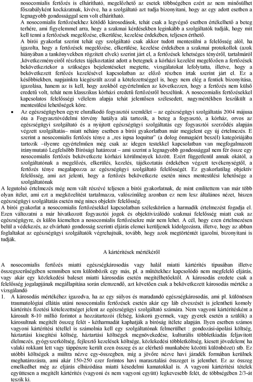 A nosocomialis fertőzésekhez kötődő károsodások, tehát csak a legvégső esetben értékelhető a beteg terhére, ami figyelemmel arra, hogy a szakmai kérdésekben leginkább a szolgáltatók tudják, hogy mit