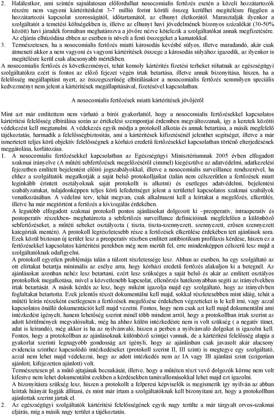 Marasztalják ilyenkor a szolgáltatót a temetési költségekben is, illetve az elhunyt havi jövedelmének bizonyos százalékát (30-50% között) havi járadék formában meghatározva a jövőre nézve kötelezik a