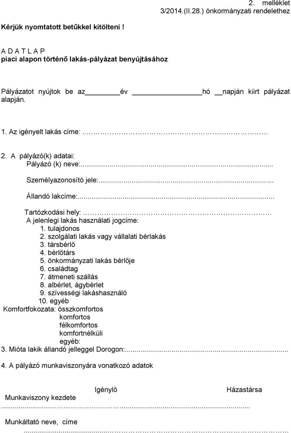 .. Személyazonosító jele:... Állandó lakcíme:... Tartózkodási hely: A jelenlegi lakás használati jogcíme: 1. tulajdonos 2. szolgálati lakás vagy vállalati bérlakás 3. társbérlő 4. bérlőtárs 5.