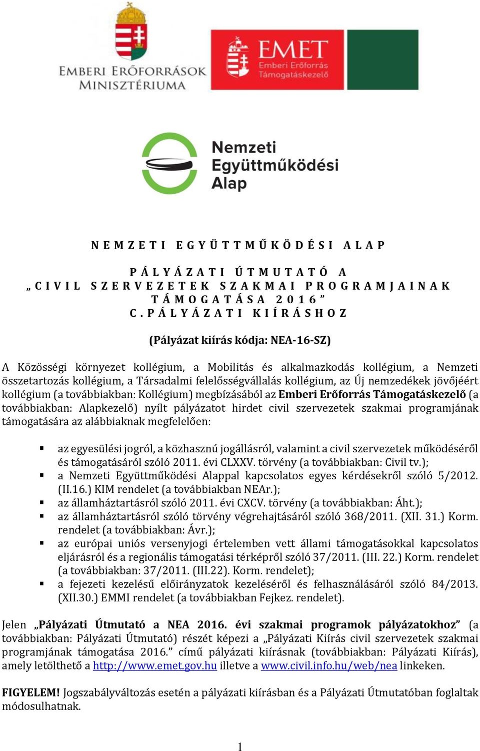 felelősségvállalás kollégium, az Új nemzedékek jövőjéért kollégium (a továbbiakban: Kollégium) megbízásából az Emberi Erőforrás Támogatáskezelő (a továbbiakban: Alapkezelő) nyílt pályázatot hirdet