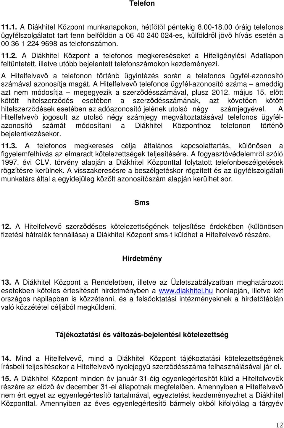 0 024-es, külföldről jövő hívás esetén a 00 36 1 224 9698-as telefonszámon. 11.2. A Diákhitel Központ a telefonos megkereséseket a Hiteligénylési Adatlapon feltüntetett, illetve utóbb bejelentett telefonszámokon kezdeményezi.