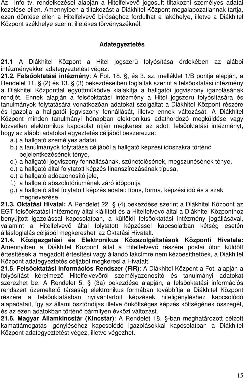 törvényszéknél. Adategyeztetés 21.1 A Diákhitel Központ a Hitel jogszerű folyósítása érdekében az alábbi intézményekkel adategyeztetést végez: 21.2. Felsőoktatási intézmény: A Fot. 18., és 3. sz.