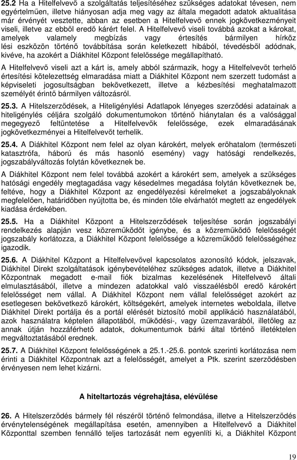 A Hitelfelvevő viseli továbbá azokat a károkat, amelyek valamely megbízás vagy értesítés bármilyen hírköz lési eszközön történő továbbítása során keletkezett hibából, tévedésből adódnak, kivéve, ha