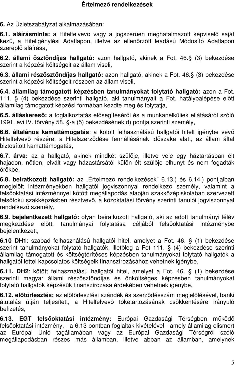 állami ösztöndíjas hallgató: azon hallgató, akinek a Fot. 46. (3) bekezdése szerint a képzési költségeit az állam viseli, 6.3. állami részösztöndíjas hallgató: azon hallgató, akinek a Fot. 46. (3) bekezdése szerint a képzési költségeit részben az állam viseli, 6.