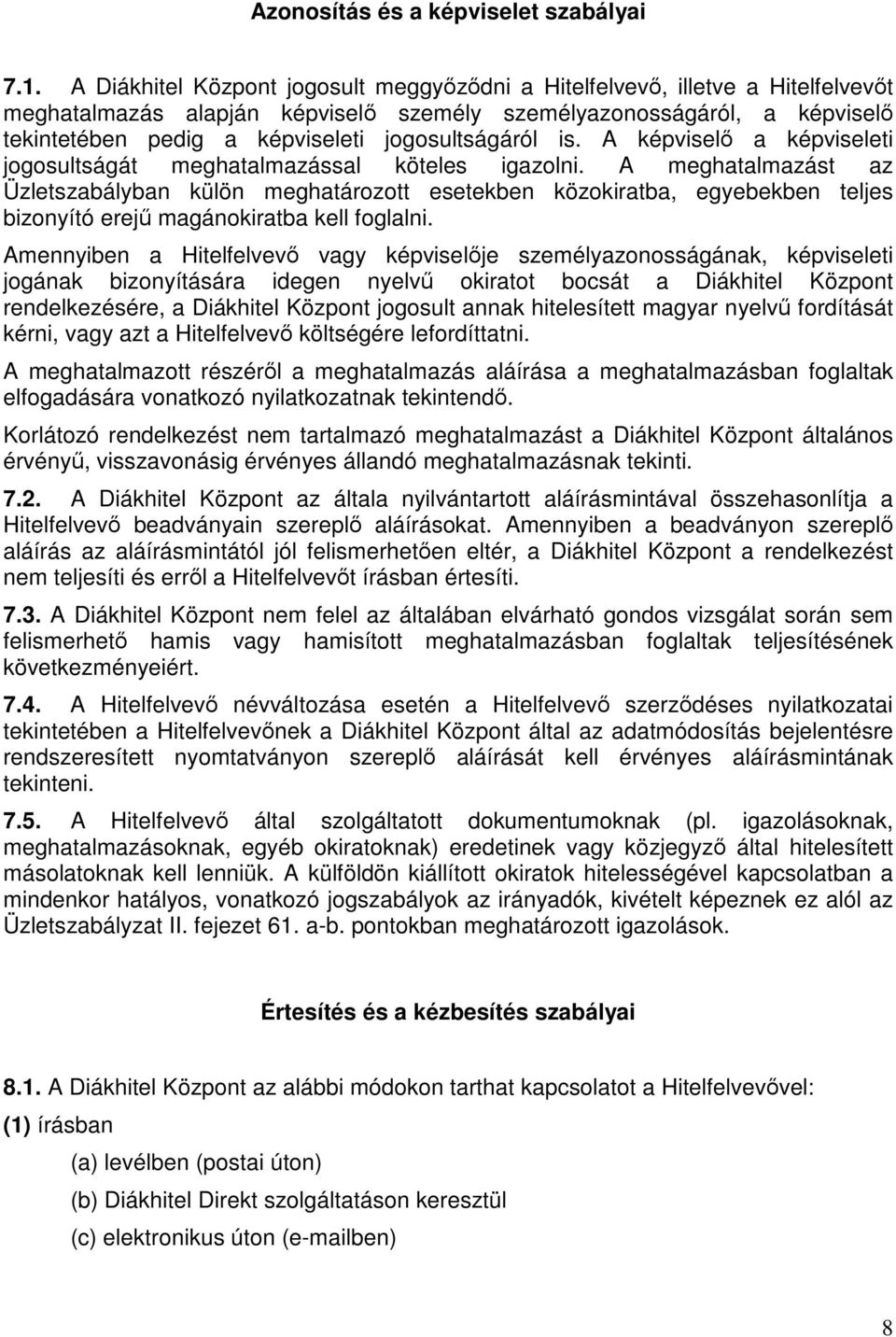 jogosultságáról is. A képviselő a képviseleti jogosultságát meghatalmazással köteles igazolni.