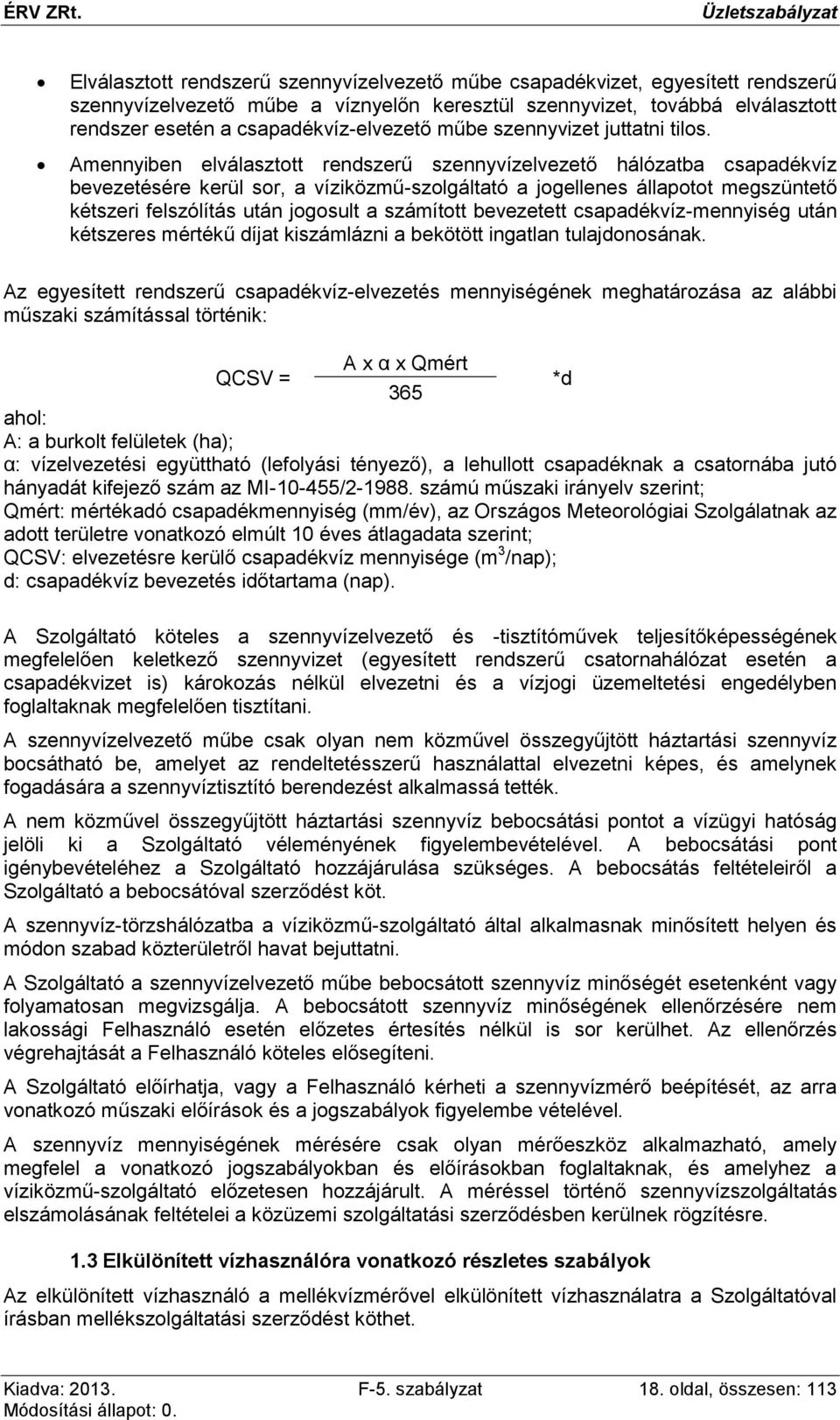 Amennyiben elválasztott rendszerű szennyvízelvezető hálózatba csapadékvíz bevezetésére kerül sor, a víziközmű-szolgáltató a jogellenes állapotot megszüntető kétszeri felszólítás után jogosult a