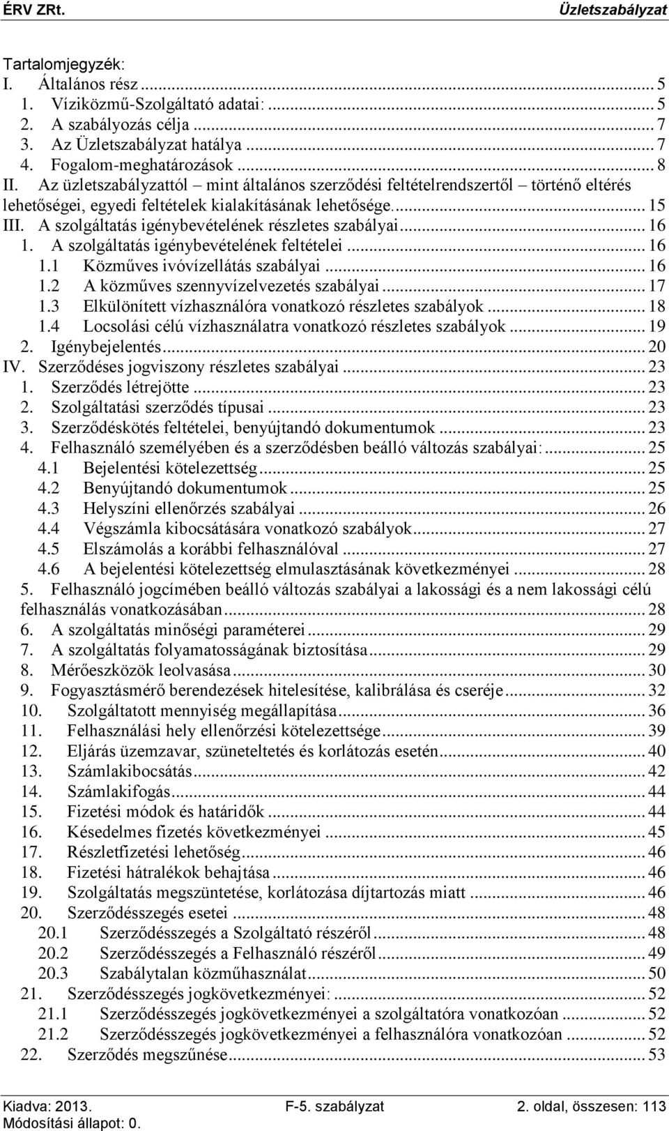 A szolgáltatás igénybevételének részletes szabályai... 16 1. A szolgáltatás igénybevételének feltételei... 16 1.1 Közműves ivóvízellátás szabályai... 16 1.2 A közműves szennyvízelvezetés szabályai.