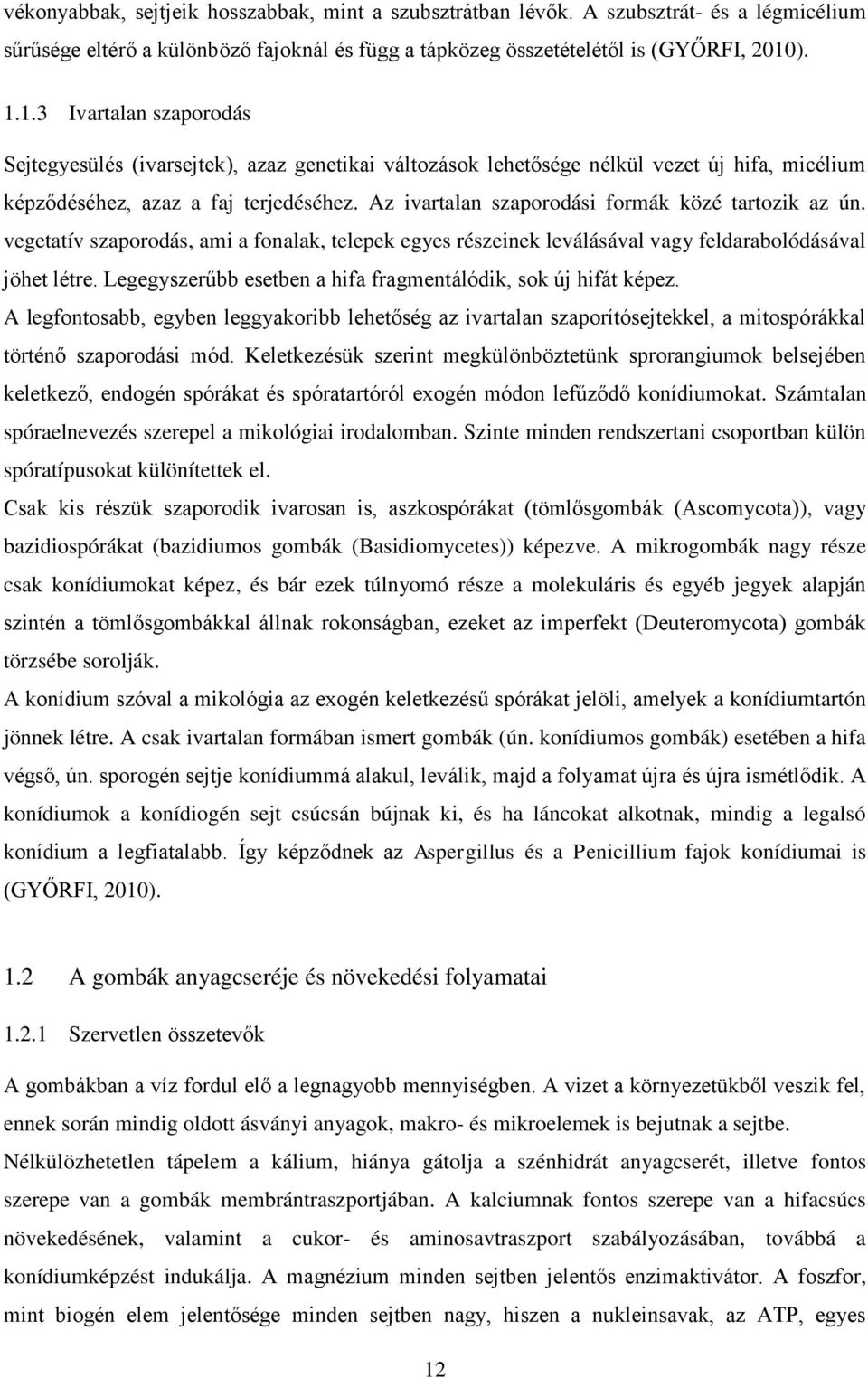 Az ivartalan szaporodási formák közé tartozik az ún. vegetatív szaporodás, ami a fonalak, telepek egyes részeinek leválásával vagy feldarabolódásával jöhet létre.