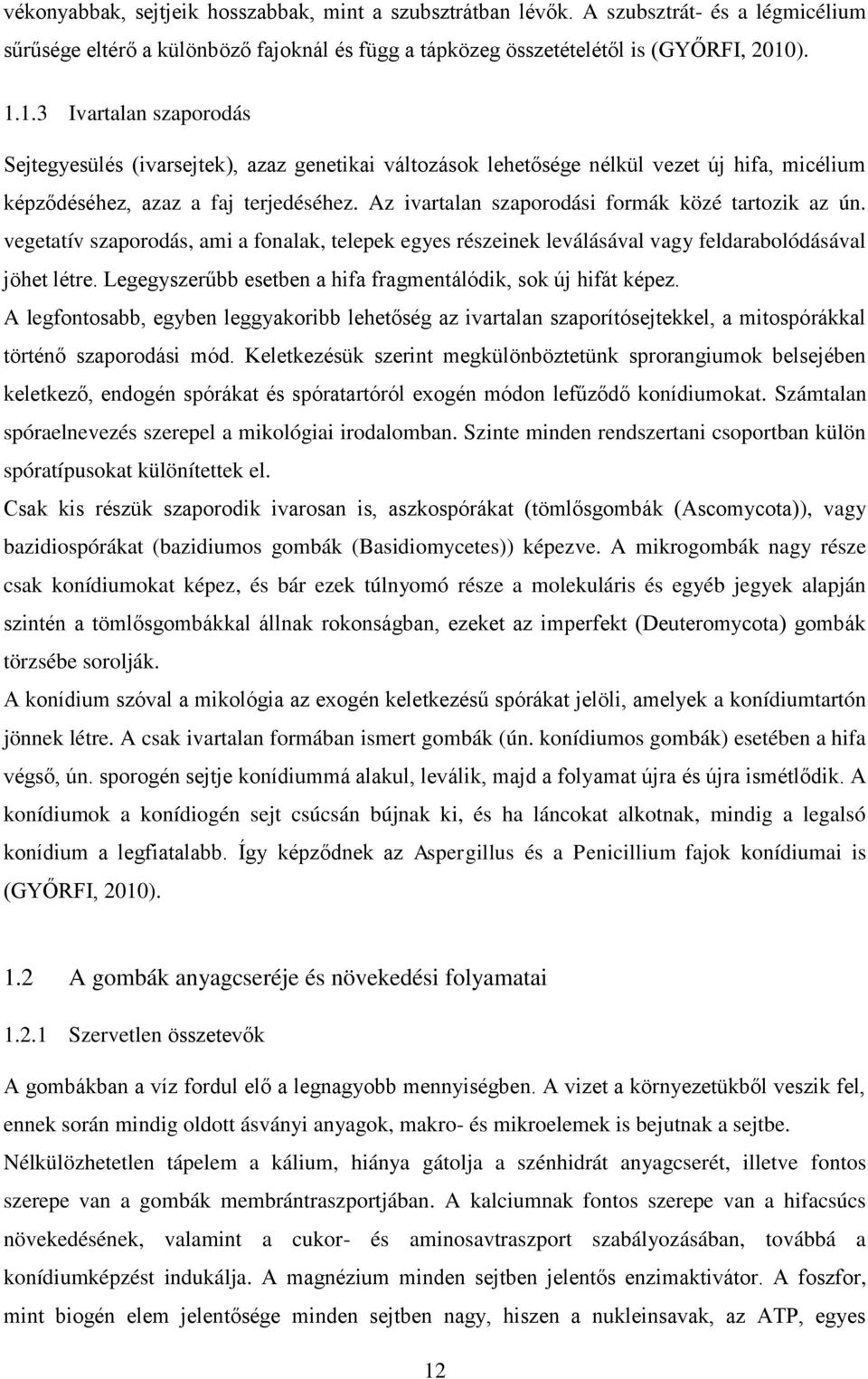 Az ivartalan szaporodási formák közé tartozik az ún. vegetatív szaporodás, ami a fonalak, telepek egyes részeinek leválásával vagy feldarabolódásával jöhet létre.