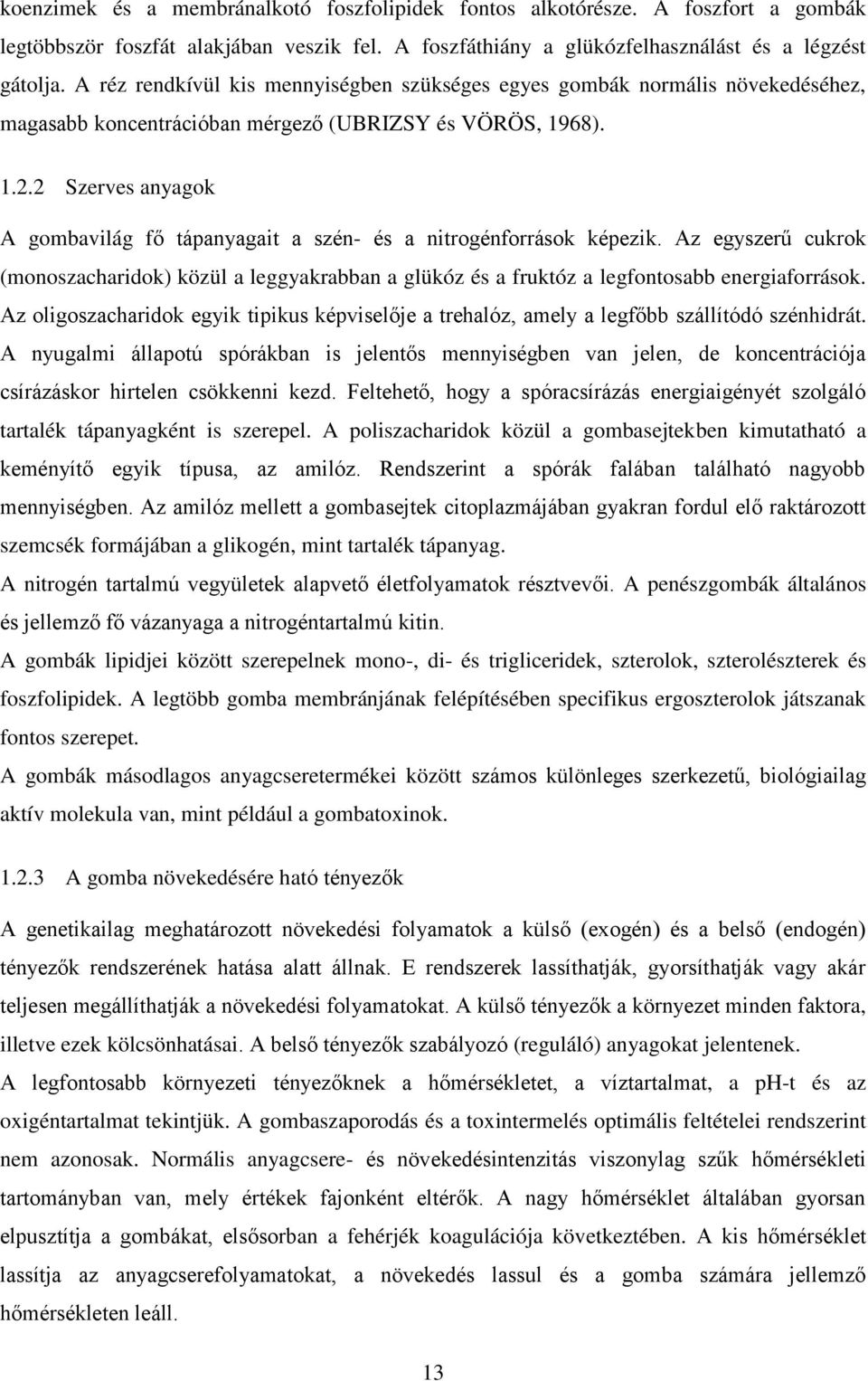 2 Szerves anyagok A gombavilág fő tápanyagait a szén- és a nitrogénforrások képezik. Az egyszerű cukrok (monoszacharidok) közül a leggyakrabban a glükóz és a fruktóz a legfontosabb energiaforrások.