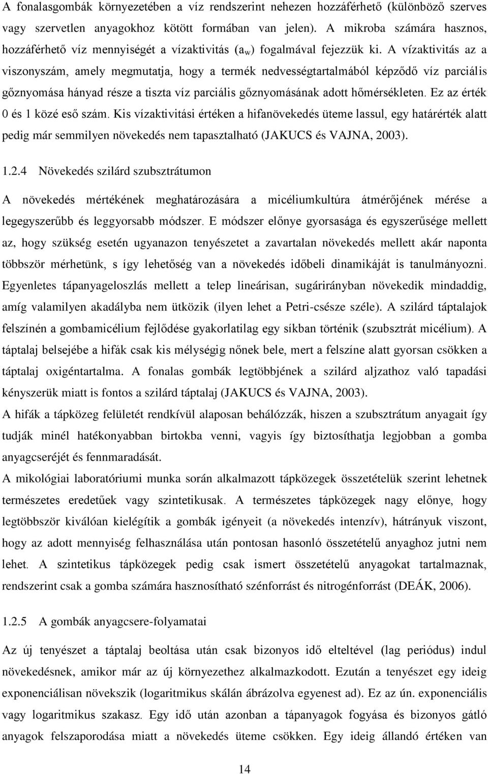 A vízaktivitás az a viszonyszám, amely megmutatja, hogy a termék nedvességtartalmából képződő víz parciális gőznyomása hányad része a tiszta víz parciális gőznyomásának adott hőmérsékleten.